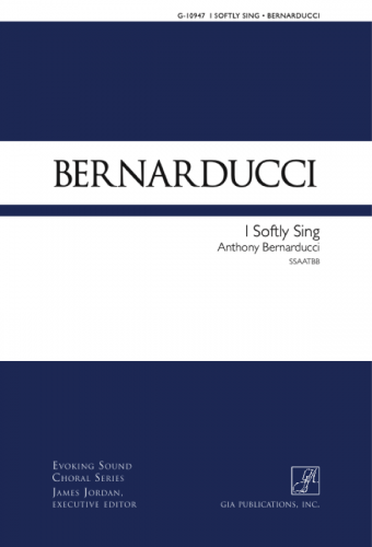 I Softly Sing SATB - Anthony Bernarducci