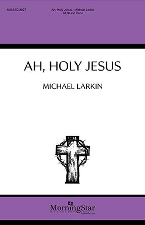 Ah, Holy Jesus SATB - Michael Larkin