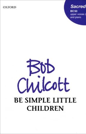 Be Simple Little Children SSA - Bob Chilcott