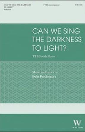 Can We Sing the Darkness to Light TTBB - Kyle Pederson
