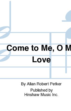 Come To Me, O My Love SATB - Allan Robert Petker