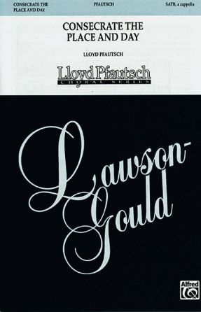 Consecrate The Place And Day SATB - Lloyd Pfautsch