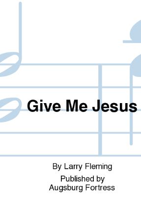 Give Me Jesus SATB - Arr. Larry L. Fleming