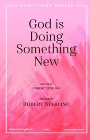 God is Doing Something New SATB - Robert Sterling