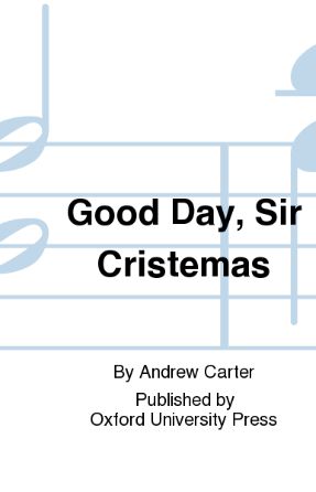 Good Day, Sir Cristemas SATB - Andrew Carter