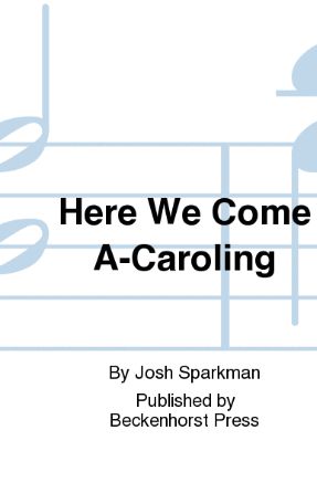 Here We Come A-Caroling SATB - arr. Josh Sparkman