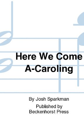 Here We Come A-Caroling SATB - arr. Josh Sparkman