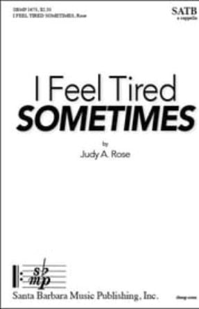 I Feel Tired Sometimes SATB - Judy A. Rose
