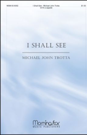 I Shall See SATB - Michael John Trotta