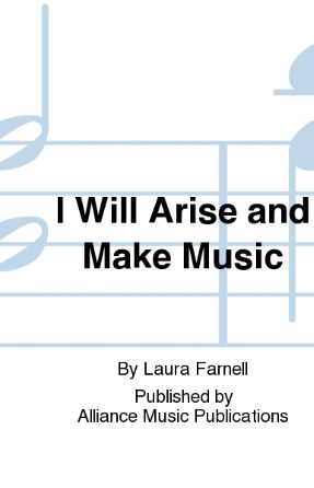 I Will Arise And Make Music SAB - Laura Farnell