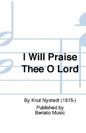 I Will Praise Thee, O Lord SATB - Knut Nystedt