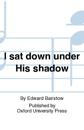 I Sat down Under His shadow SATB - Edward C. Bairstow