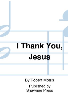 I thank You Jesus SATB - Robert L. Morris