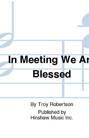 In Meeting We Are Blessed SATB - Troy D. Robertson