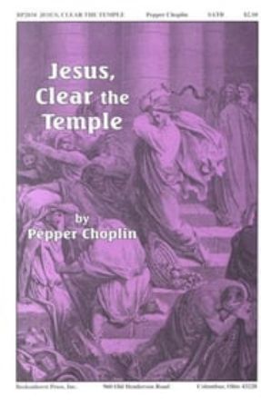 Jesus, Clear the Temple SATB - Pepper Choplin