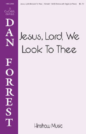 Jesus, Lord, We Look To Thee SATB - Dan Forrest