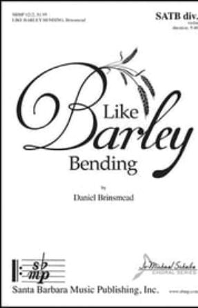 Like Barley Bending SATB - Daniel Brinsmead