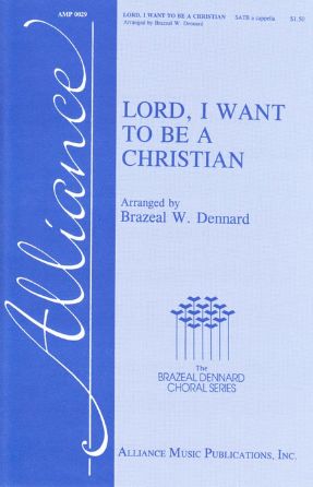 Lord, I Want To Be A Christian SATB - Arr. Brazeal W. Dennard