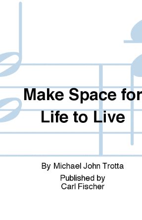 Make Space For Life To Live SATB - Michael John Trotta