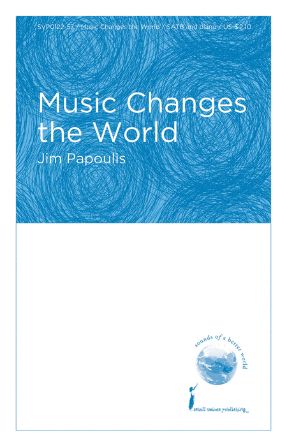Music Changes The World SATB - Jim Papoulis