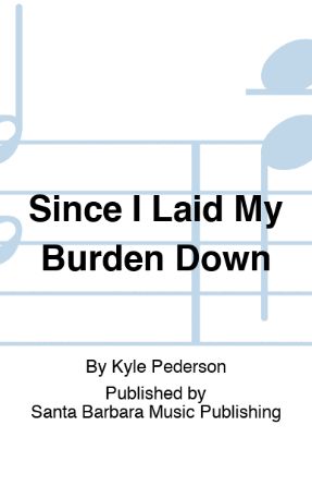 Since I Laid My Burden Down SATB - Arr. Kyle Pederson