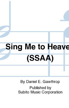 Sing Me To Heaven SSAA - Daniel E. Gawthrop
