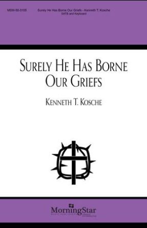 Surely He Has Borne Our Griefs SATB - Kenneth T. Kosche