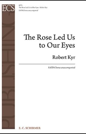 The Rose Led Us to Our Eyes SATB - Robert Kyr