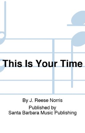 This Is Your Time SATB - J. Reese Norris