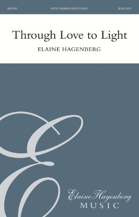 Through Love To Light SATB - Elaine Hagenberg