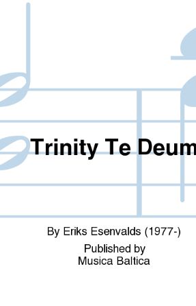 Trinity Te Deum - Eriks Esenvalds