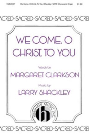 We Come, O Christ, To You SATB - Larry Shackley