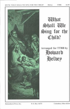 What Shall We Sing For The Child TTBB - Arr. Howard Helvey