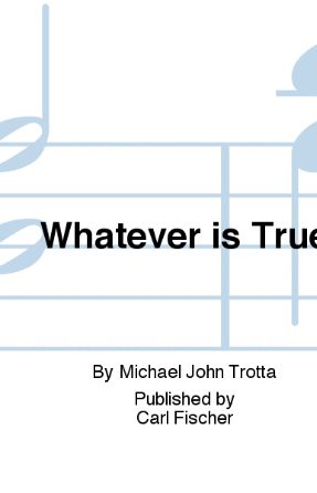 Whatever Is True 3-Part Mixed - Michael John Trotta